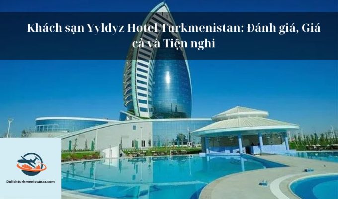 Khách sạn Yyldyz Hotel Turkmenistan: Đánh giá, Giá cả và Tiện nghi