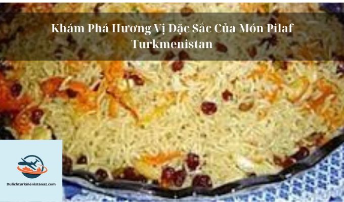 Khám Phá Hương Vị Đặc Sắc Của Món Pilaf Turkmenistan