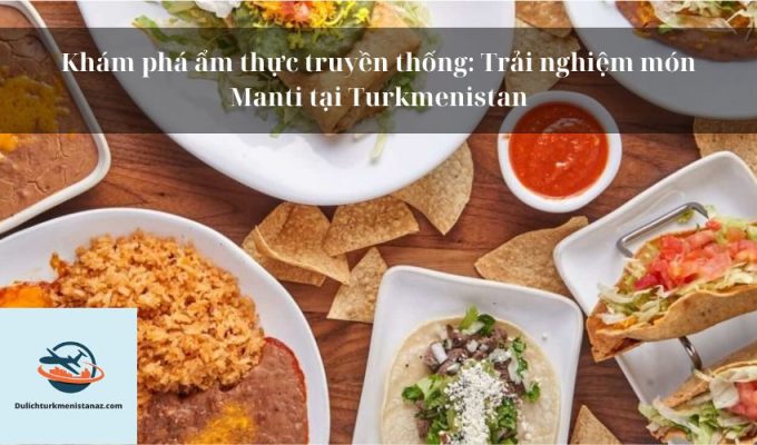 Khám phá ẩm thực truyền thống: Trải nghiệm món Manti tại Turkmenistan