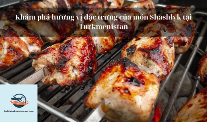 Khám phá hương vị đặc trưng của món Shashlyk tại Turkmenistan